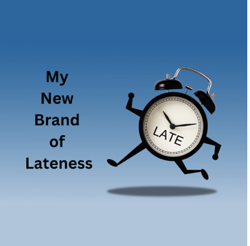 My New Brand of Lateness